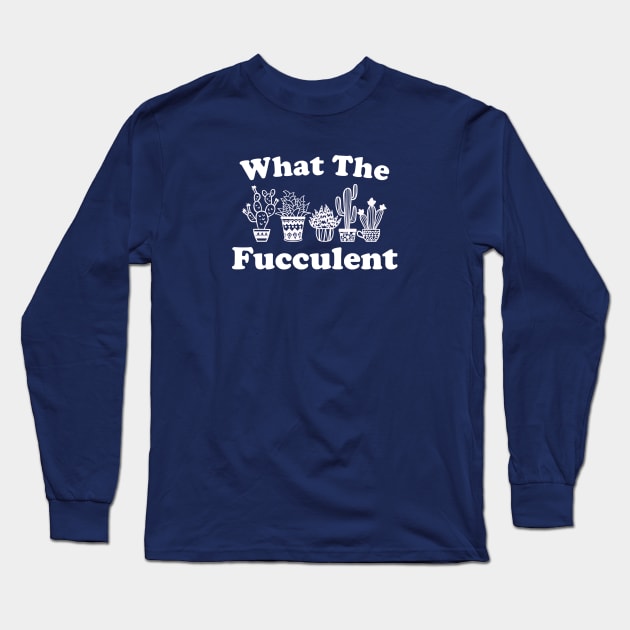 Funny Plant Lover Gift What The Fucculent Long Sleeve T-Shirt by kmcollectible
